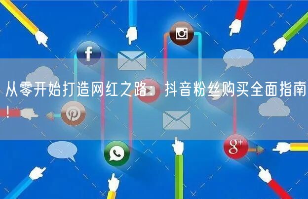 从零开始打造网红之路：抖音粉丝购买全面指南！
