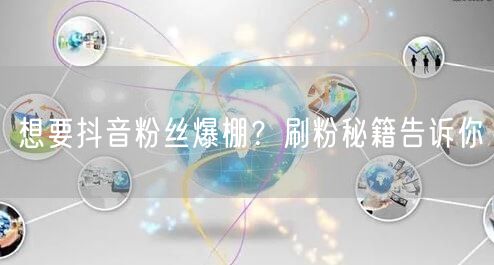 想要抖音粉丝爆棚？刷粉秘籍告诉你