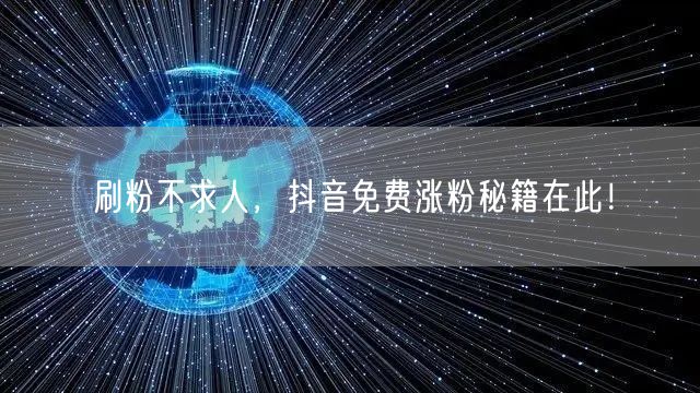 刷粉不求人，抖音免费涨粉秘籍在此！
