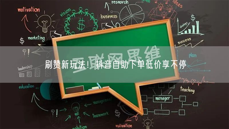 刷赞新玩法！抖音自助下单低价享不停