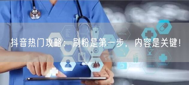 抖音热门攻略：刷粉是第一步，内容是关键！