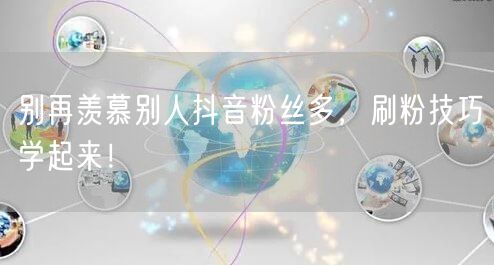 别再羡慕别人抖音粉丝多，刷粉技巧学起来！