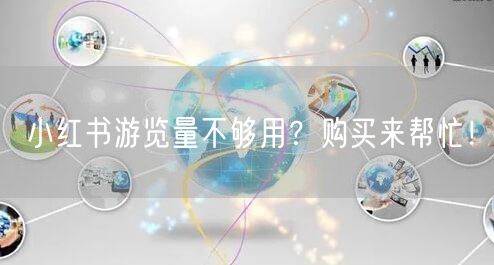 小红书游览量不够用？购买来帮忙！