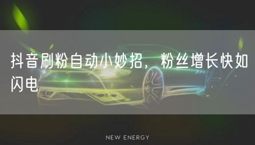 抖音刷粉自动小妙招，粉丝增长快如闪电