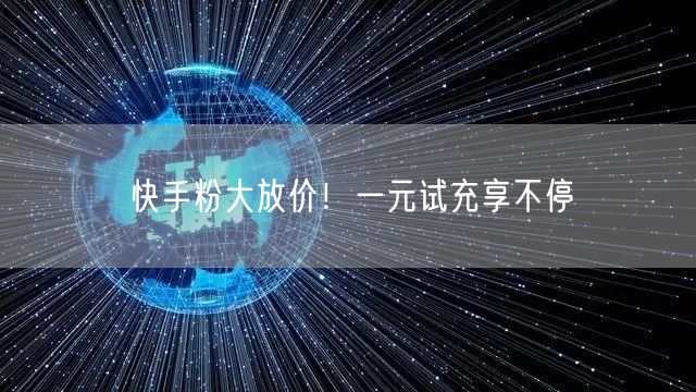 快手粉大放价！一元试充享不停