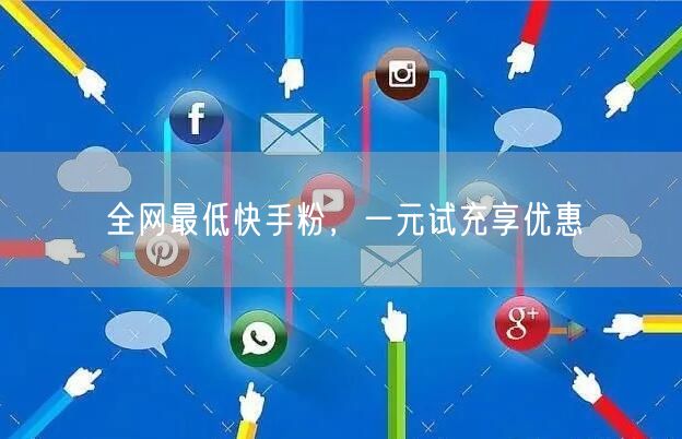 全网最低快手粉，一元试充享优惠