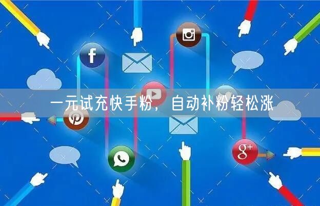 一元试充快手粉，自动补粉轻松涨
