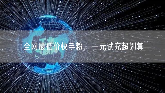 全网最低价快手粉，一元试充超划算