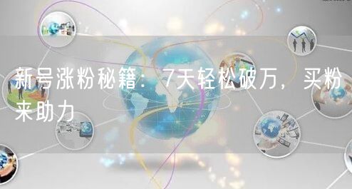 新号涨粉秘籍：7天轻松破万，买粉来助力