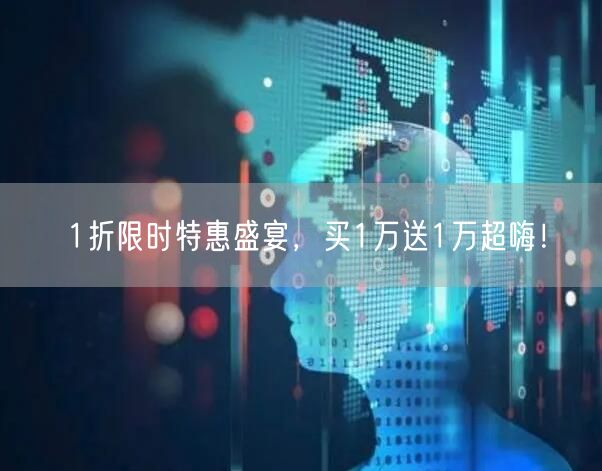 1折限时特惠盛宴，买1万送1万超嗨！