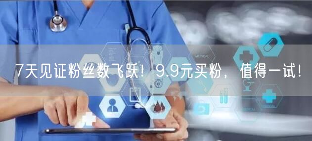 7天见证粉丝数飞跃！9.9元买粉，值得一试！