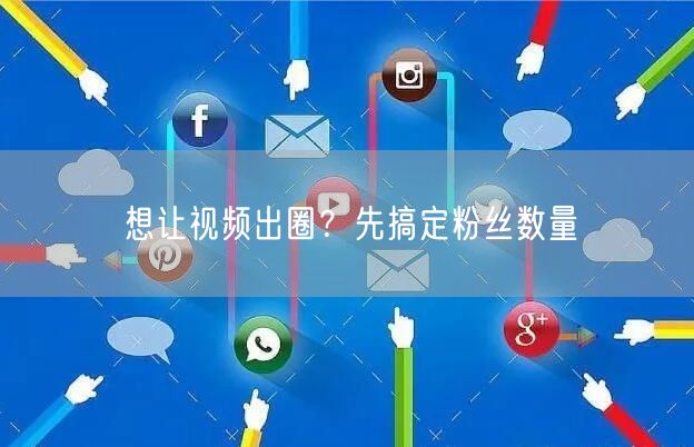 想让视频出圈？先搞定粉丝数量