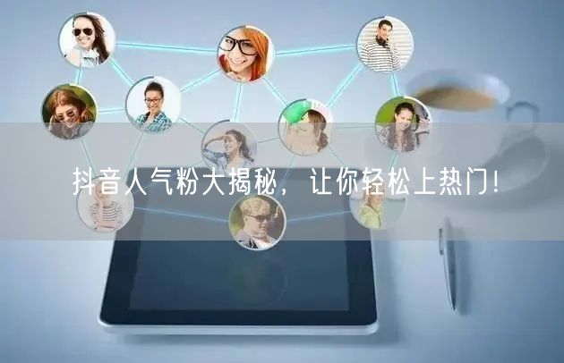 抖音人气粉大揭秘，让你轻松上热门！