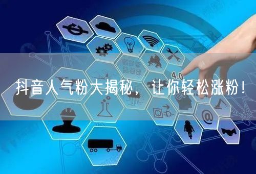 抖音人气粉大揭秘，让你轻松涨粉！