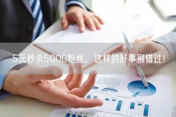 5元秒杀5000粉丝，这样的好事别错过！