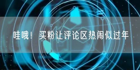 哇哦！买粉让评论区热闹似过年