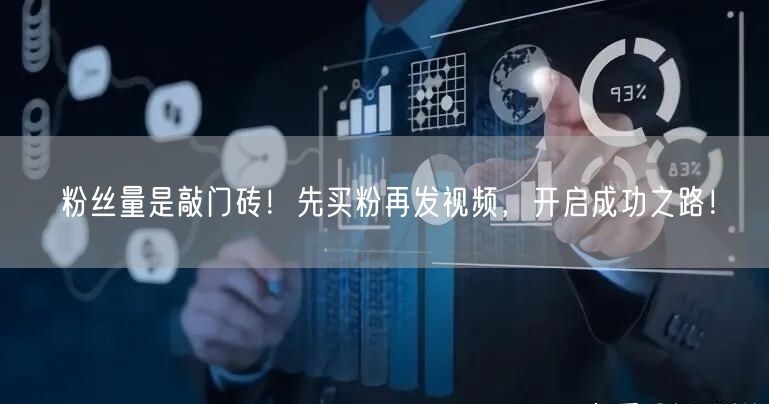 粉丝量是敲门砖！先买粉再发视频，开启成功之路！