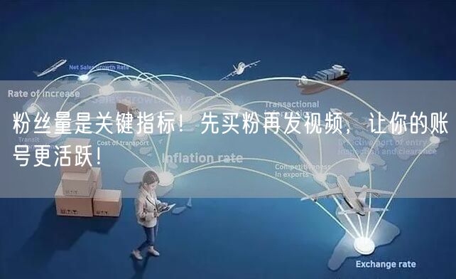 粉丝量是关键指标！先买粉再发视频，让你的账号更活跃！