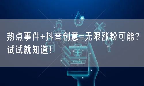 热点事件+抖音创意=无限涨粉可能？试试就知道！