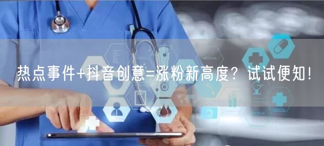 热点事件+抖音创意=涨粉新高度？试试便知！