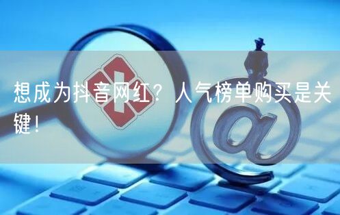 想成为抖音网红？人气榜单购买是关键！
