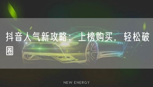 抖音人气新攻略：上榜购买，轻松破圈