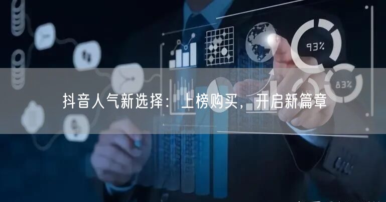 抖音人气新选择：上榜购买，开启新篇章