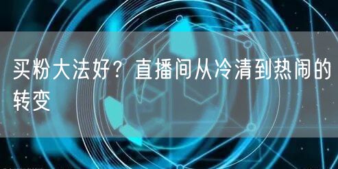 买粉大法好？直播间从冷清到热闹的转变