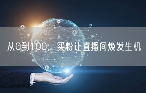 从0到100，买粉让直播间焕发生机