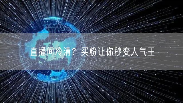 直播间冷清？买粉让你秒变人气王