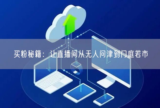 买粉秘籍：让直播间从无人问津到门庭若市