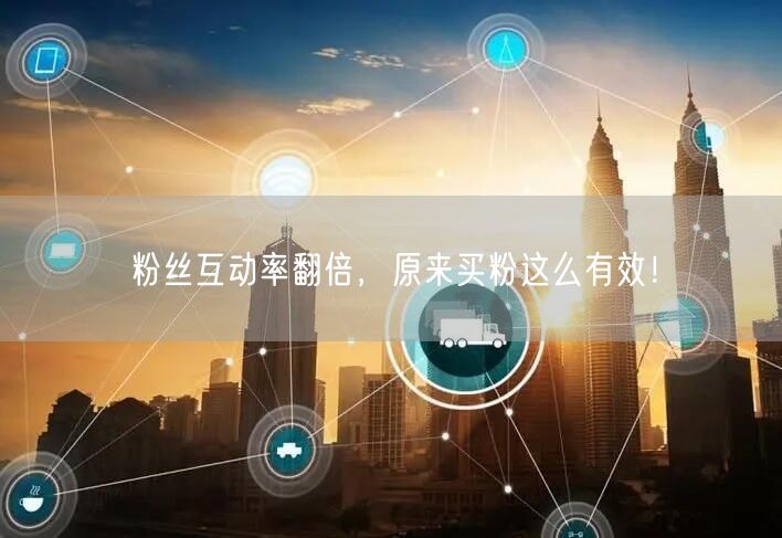 粉丝互动率翻倍，原来买粉这么有效！