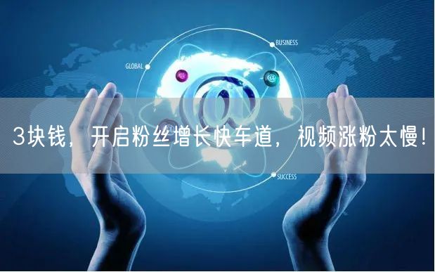 3块钱，开启粉丝增长快车道，视频涨粉太慢！