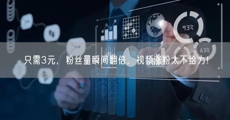 只需3元，粉丝量瞬间翻倍，视频涨粉太不给力！