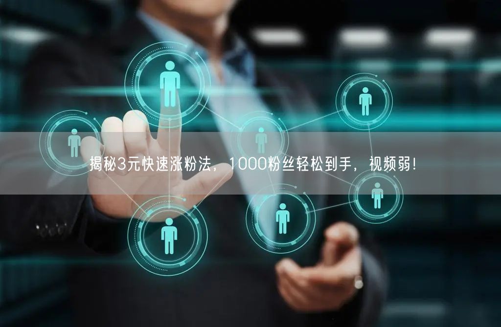 揭秘3元快速涨粉法，1000粉丝轻松到手，视频弱！