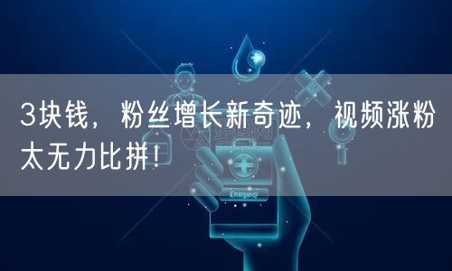 3块钱，粉丝增长新奇迹，视频涨粉太无力比拼！