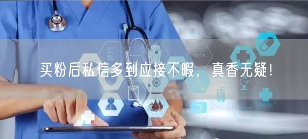 买粉后私信多到应接不暇，真香无疑！