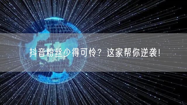 抖音粉丝少得可怜？这家帮你逆袭！
