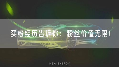 买粉经历告诉你：粉丝价值无限！