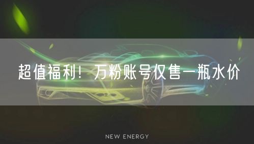 超值福利！万粉账号仅售一瓶水价