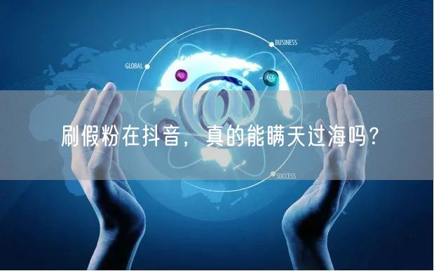 刷假粉在抖音，真的能瞒天过海吗？