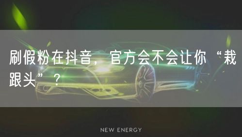 刷假粉在抖音，官方会不会让你“栽跟头”？