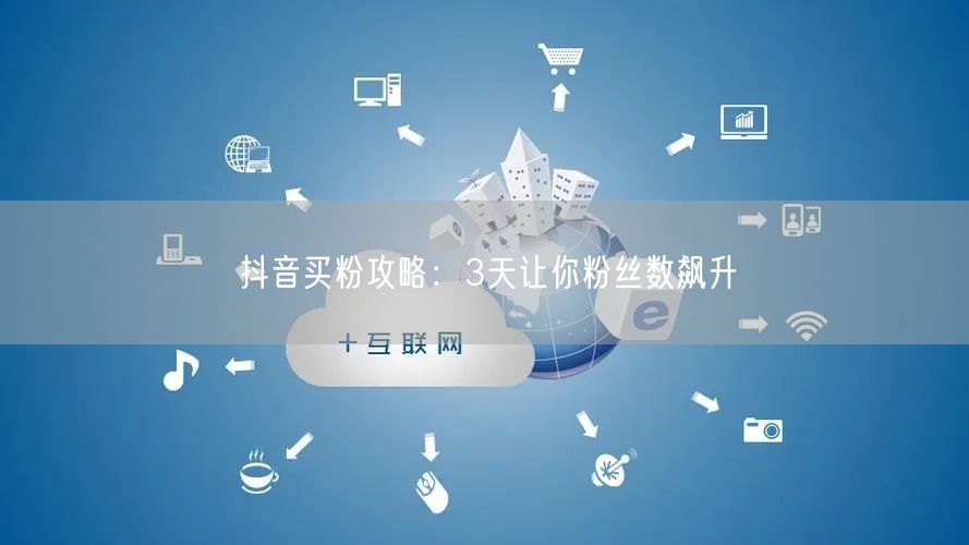 抖音买粉攻略：3天让你粉丝数飙升