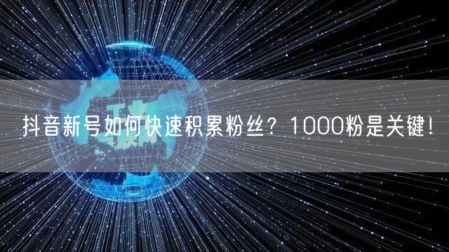 抖音新号如何快速积累粉丝？1000粉是关键！