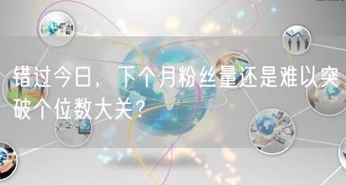 错过今日，下个月粉丝量还是难以突破个位数大关？