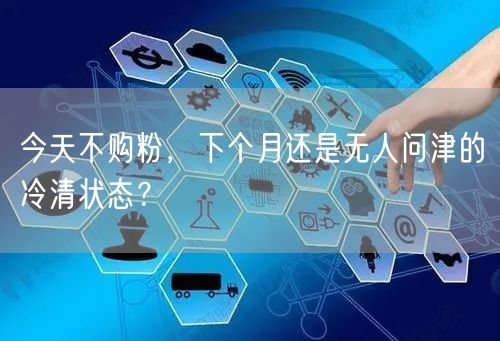 今天不购粉，下个月还是无人问津的冷清状态？