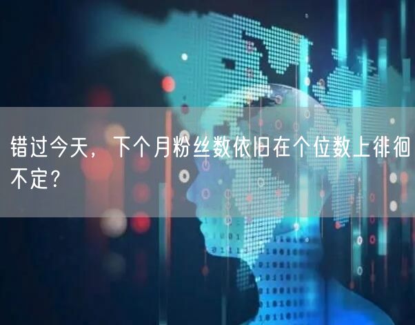 错过今天，下个月粉丝数依旧在个位数上徘徊不定？