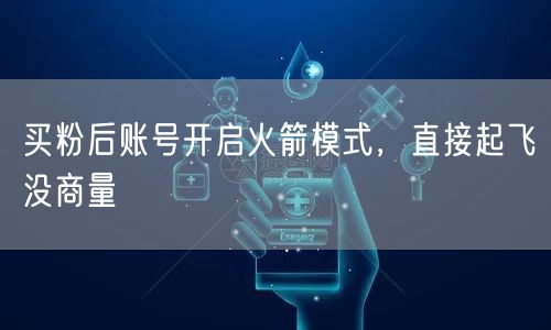 买粉后账号开启火箭模式，直接起飞没商量