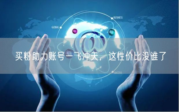 买粉助力账号一飞冲天，这性价比没谁了
