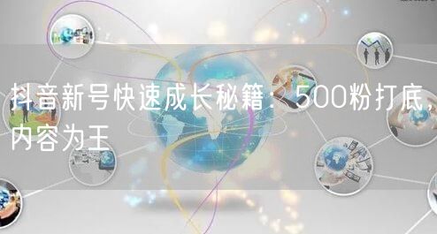 抖音新号快速成长秘籍：500粉打底，内容为王